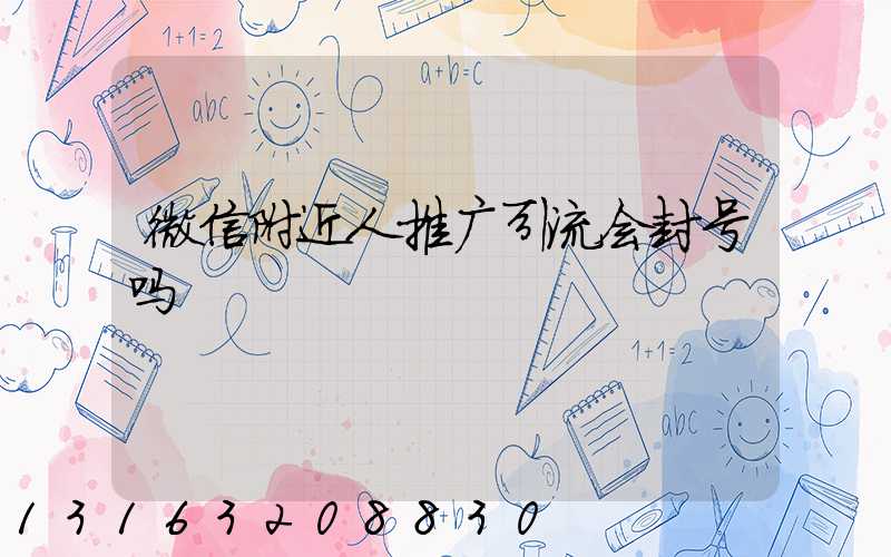 微信附近人推广引流会封号吗