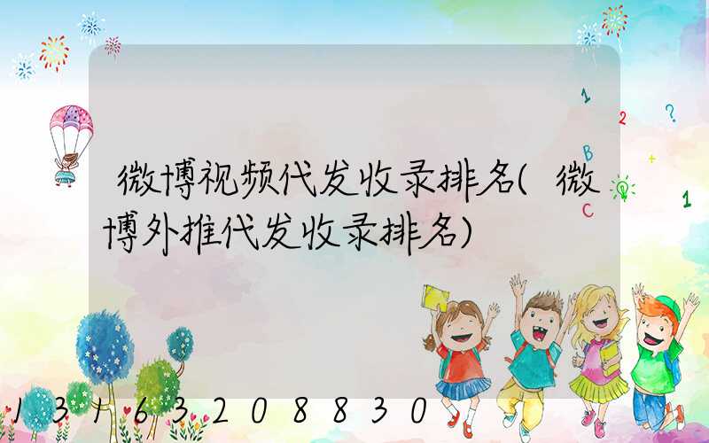 微博视频代发收录排名(微博外推代发收录排名)