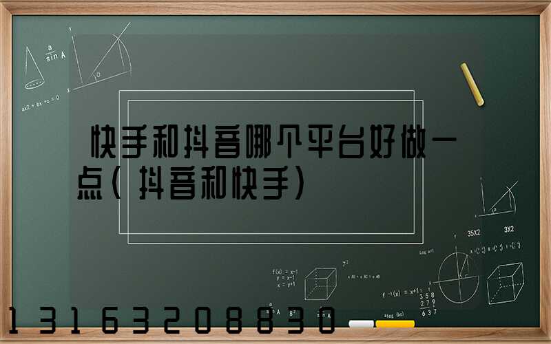 快手和抖音哪个平台好做一点(抖音和快手)