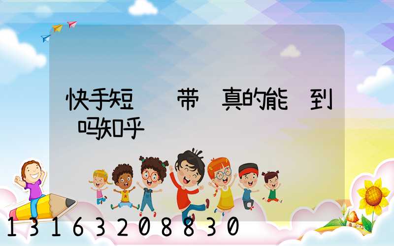 快手短视频带货真的能赚到钱吗知乎