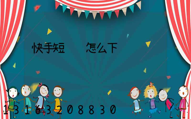 快手短视频怎么下载
