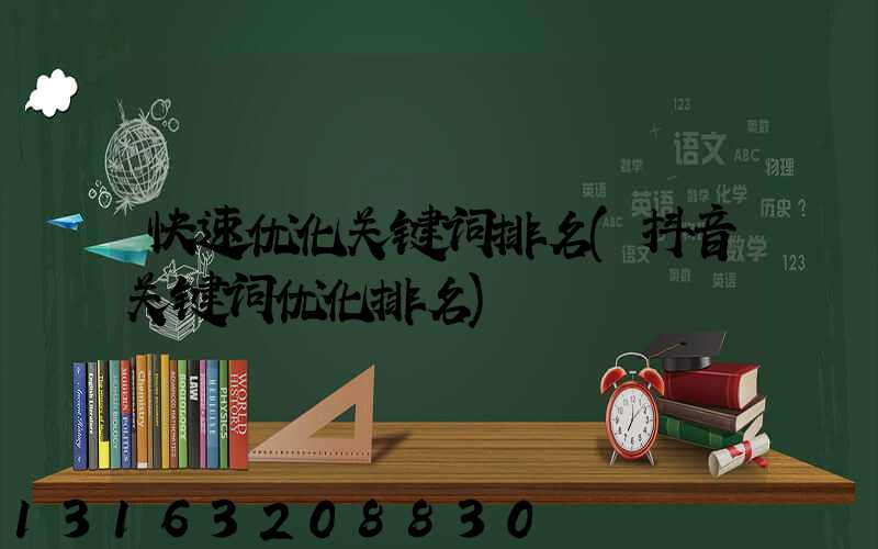 快速优化关键词排名(抖音关键词优化排名)
