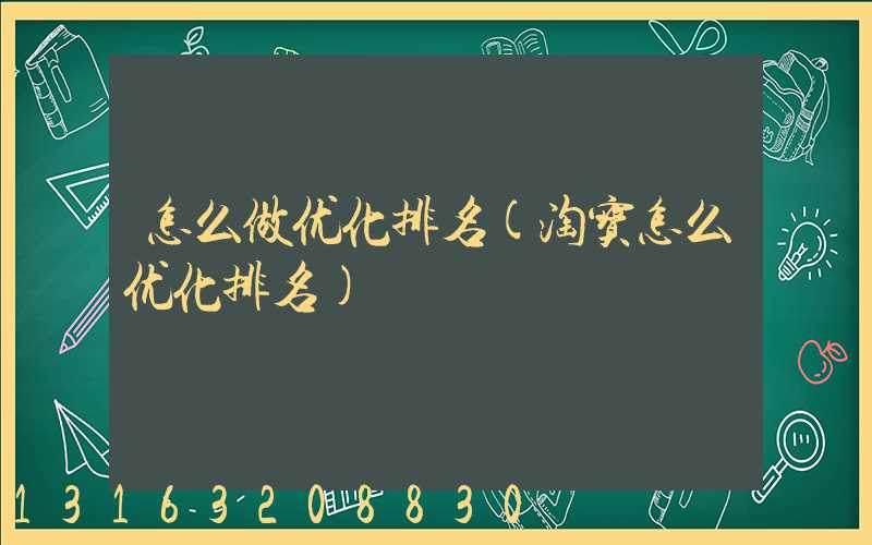 怎么做优化排名(淘宝怎么优化排名)