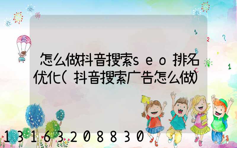 怎么做抖音搜索seo排名优化(抖音搜索广告怎么做)