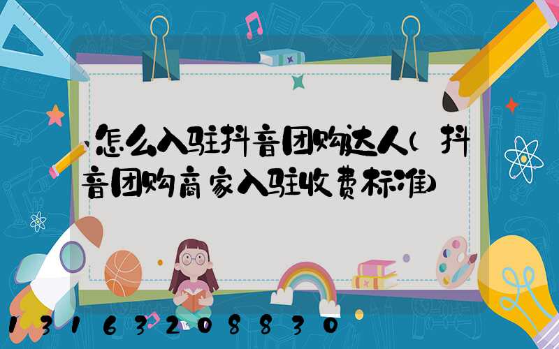 怎么入驻抖音团购达人(抖音团购商家入驻收费标准)