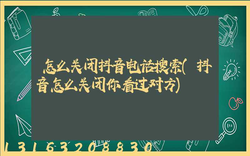 怎么关闭抖音电话搜索(抖音怎么关闭你看过对方)