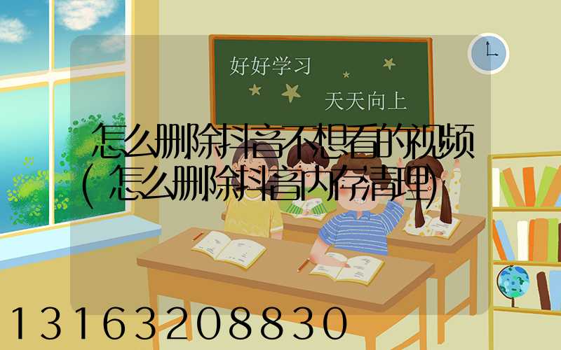 怎么删除抖音不想看的视频(怎么删除抖音内存清理)