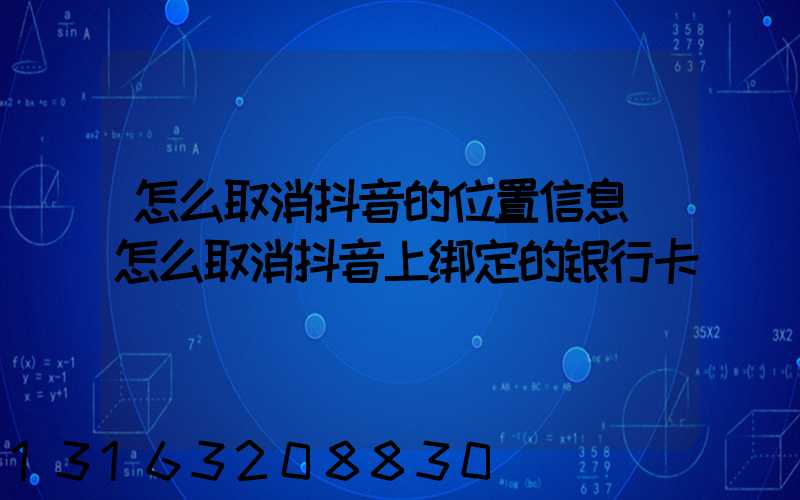 怎么取消抖音的位置信息(怎么取消抖音上绑定的银行卡)