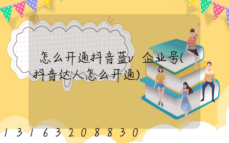 怎么开通抖音蓝v企业号(抖音达人怎么开通)