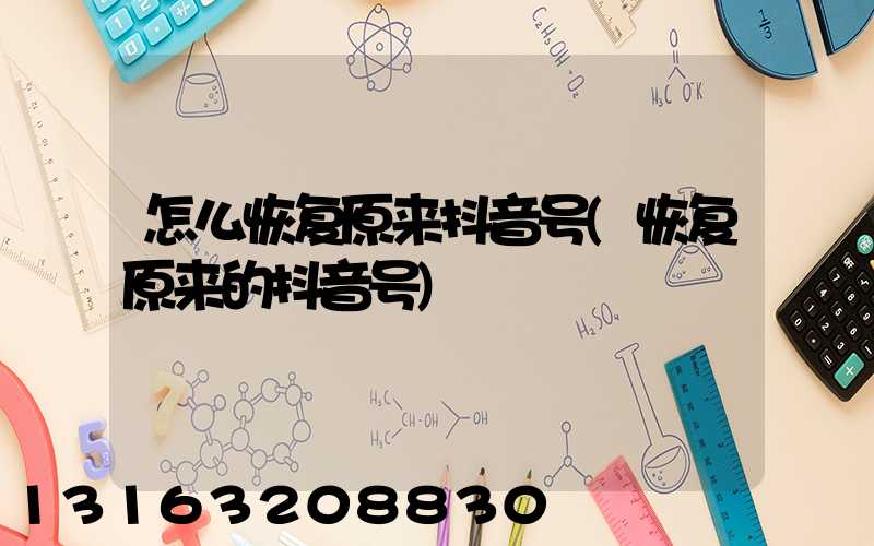 怎么恢复原来抖音号(恢复原来的抖音号)