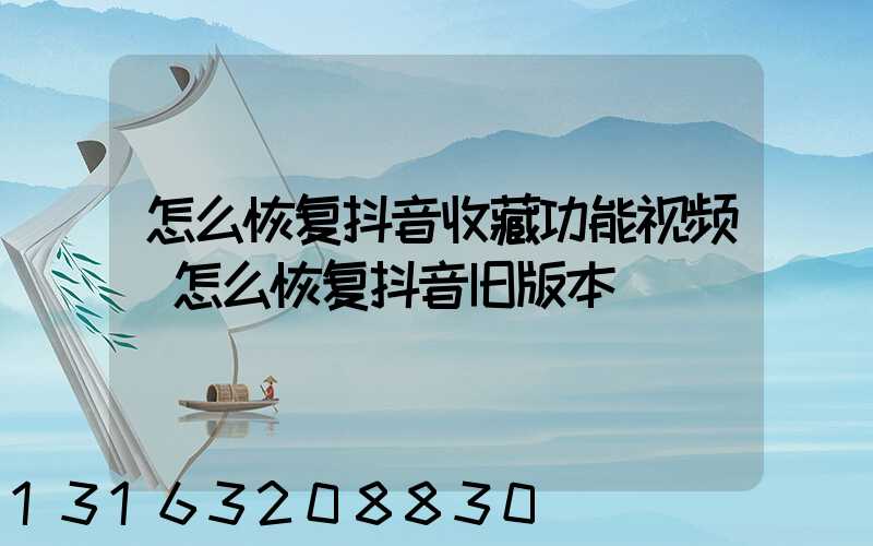 怎么恢复抖音收藏功能视频(怎么恢复抖音旧版本)