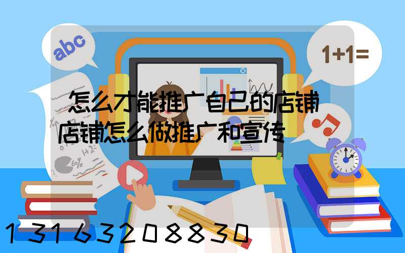 怎么才能推广自己的店铺(店铺怎么做推广和宣传)