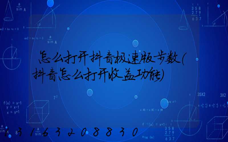 怎么打开抖音极速版步数(抖音怎么打开收益功能)
