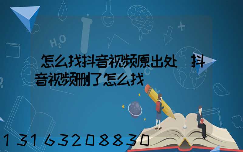 怎么找抖音视频原出处(抖音视频删了怎么找)