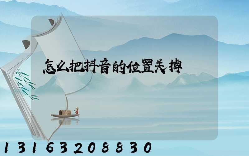 怎么把抖音的位置关掉