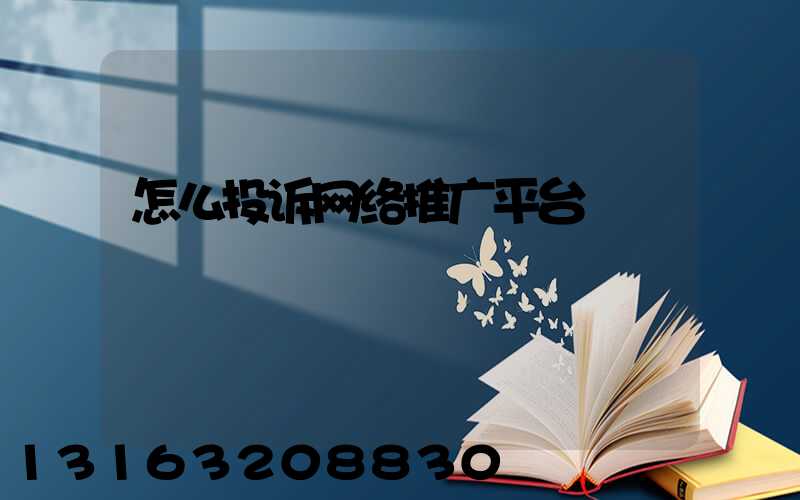怎么投诉网络推广平台