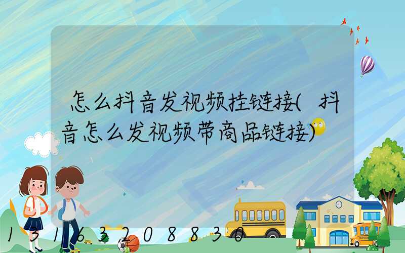 怎么抖音发视频挂链接(抖音怎么发视频带商品链接)
