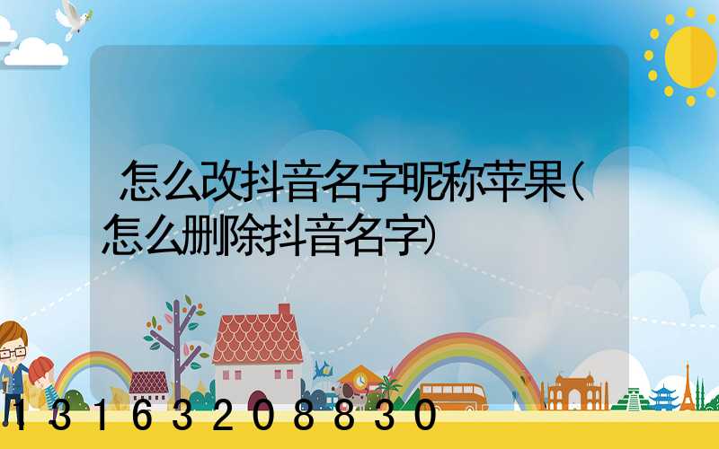 怎么改抖音名字昵称苹果(怎么删除抖音名字)