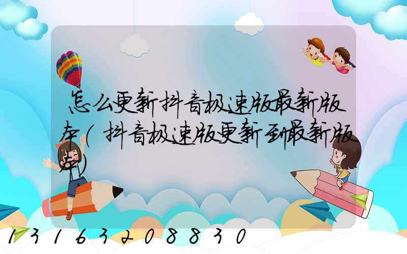 怎么更新抖音极速版最新版本(抖音极速版更新到最新版本)