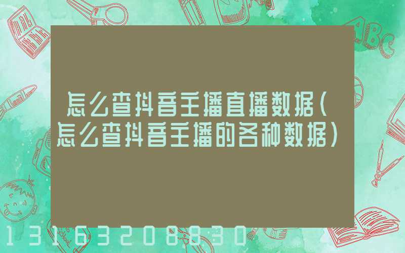 怎么查抖音主播直播数据(怎么查抖音主播的各种数据)
