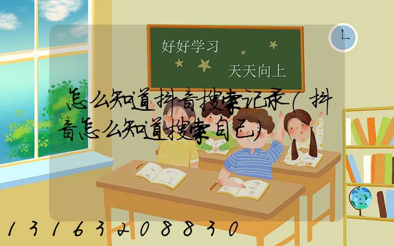怎么知道抖音搜索记录(抖音怎么知道搜索自己)
