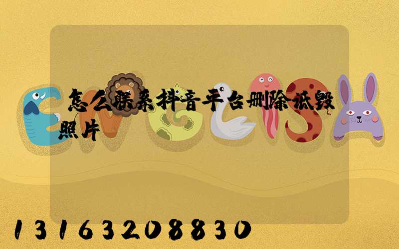 怎么联系抖音平台删除诋毁照片