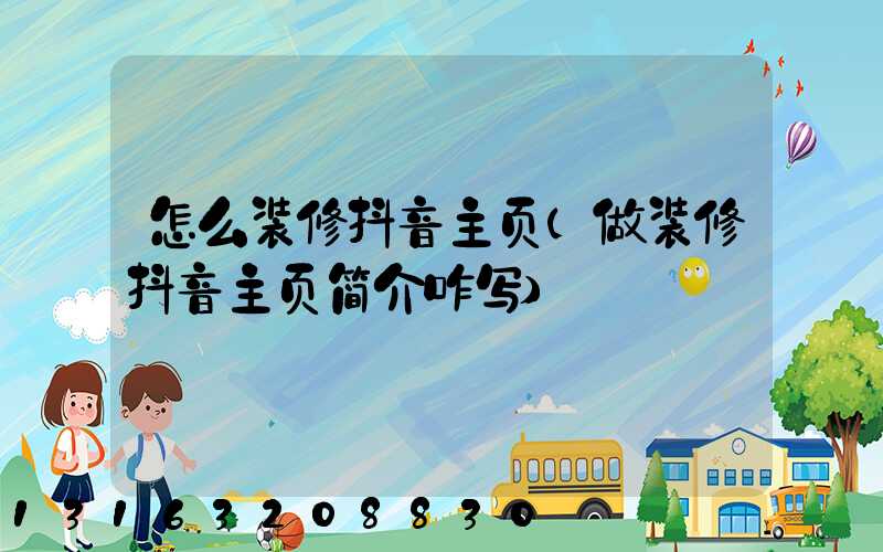 怎么装修抖音主页(做装修抖音主页简介咋写)