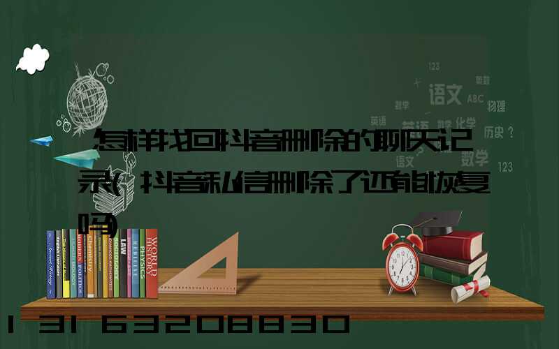 怎样找回抖音删除的聊天记录(抖音私信删除了还能恢复吗)