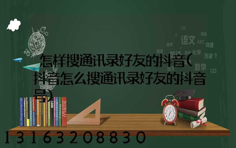 怎样搜通讯录好友的抖音(抖音怎么搜通讯录好友的抖音号)