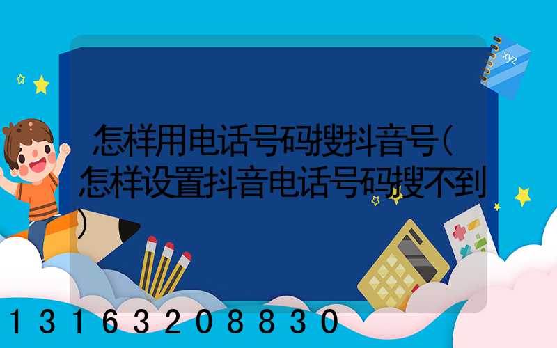怎样用电话号码搜抖音号(怎样设置抖音电话号码搜不到)