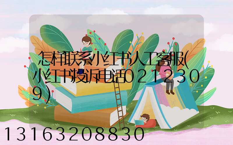 怎样联系小红书人工客服(小红书投诉电话0212309)