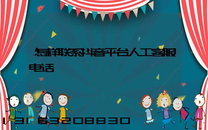 怎样联系抖音平台人工客服电话