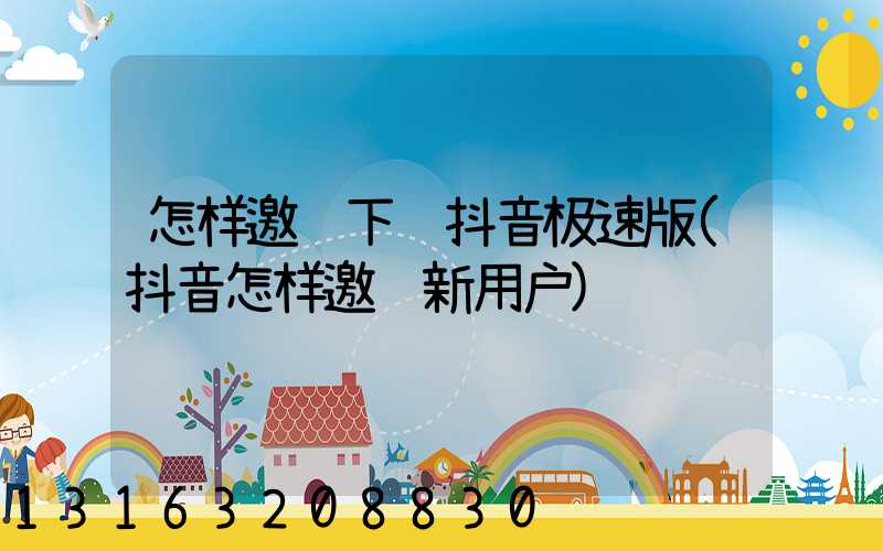 怎样邀请下载抖音极速版(抖音怎样邀请新用户)