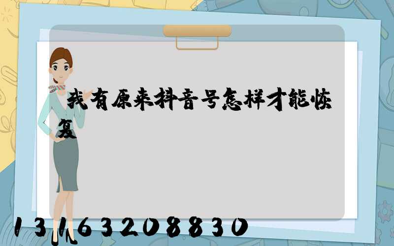 我有原来抖音号怎样才能恢复