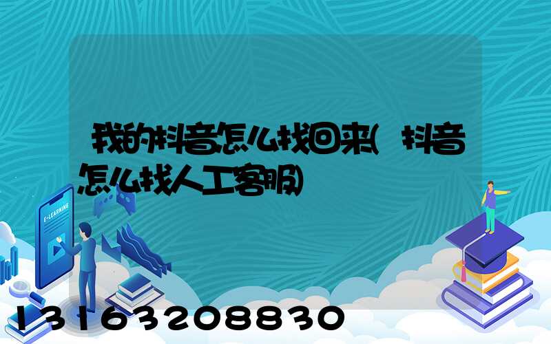 我的抖音怎么找回来(抖音怎么找人工客服)