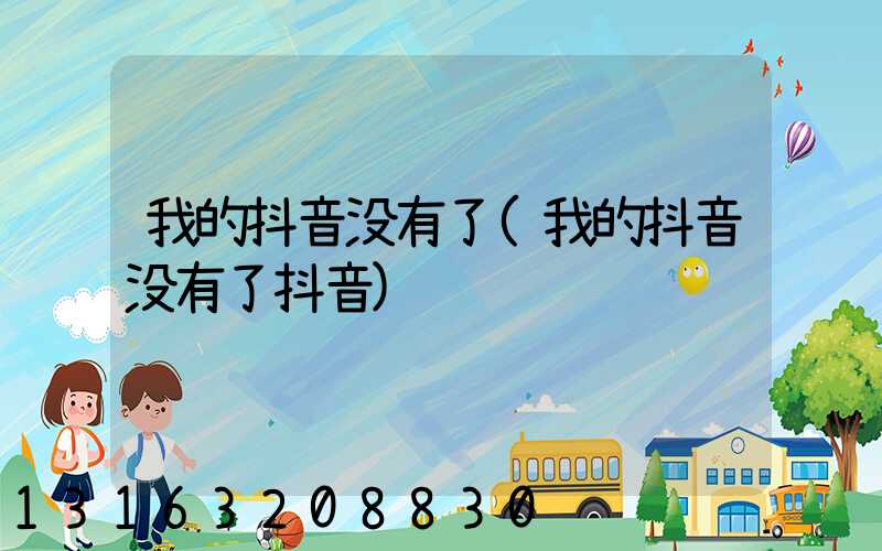 我的抖音没有了(我的抖音没有了抖音)