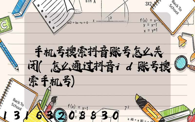 手机号搜索抖音账号怎么关闭(怎么通过抖音id账号搜索手机号)