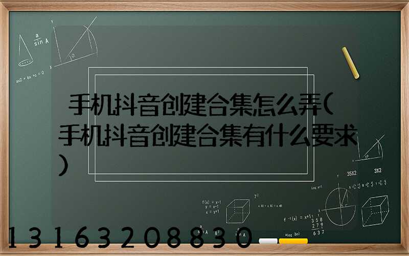 手机抖音创建合集怎么弄(手机抖音创建合集有什么要求)