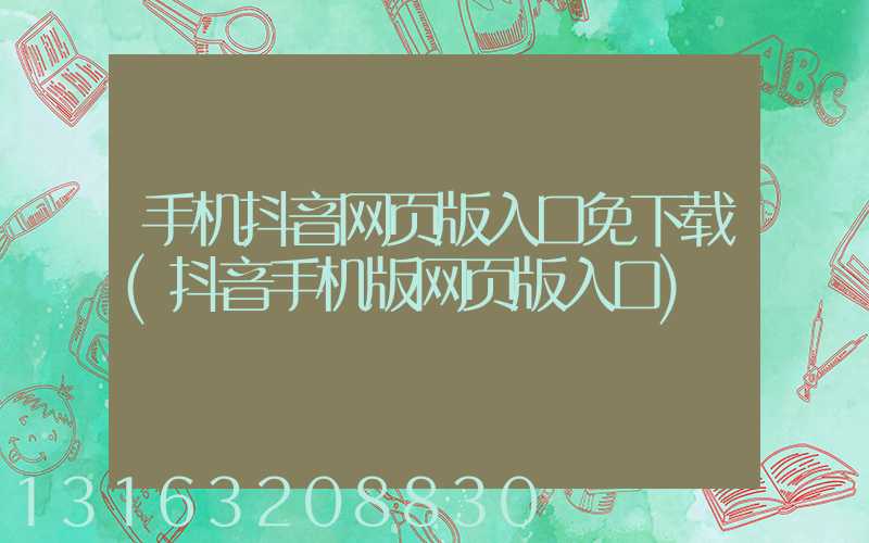 手机抖音网页版入口免下载(抖音手机版网页版入口)
