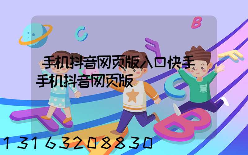 手机抖音网页版入口快手(手机抖音网页版)