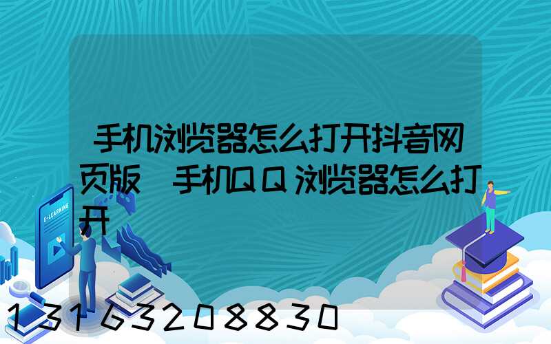 手机浏览器怎么打开抖音网页版(手机QQ浏览器怎么打开)