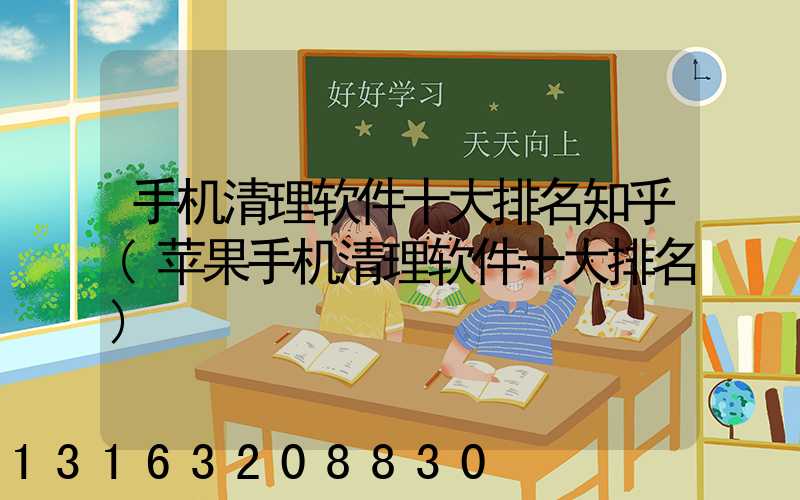 手机清理软件十大排名知乎(苹果手机清理软件十大排名)