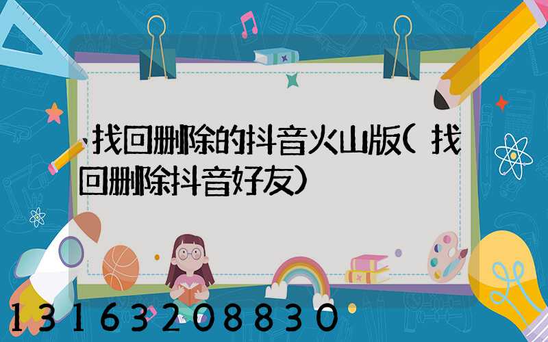 找回删除的抖音火山版(找回删除抖音好友)