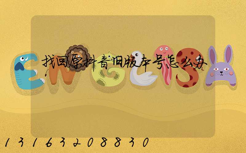 找回原抖音旧版本号怎么办