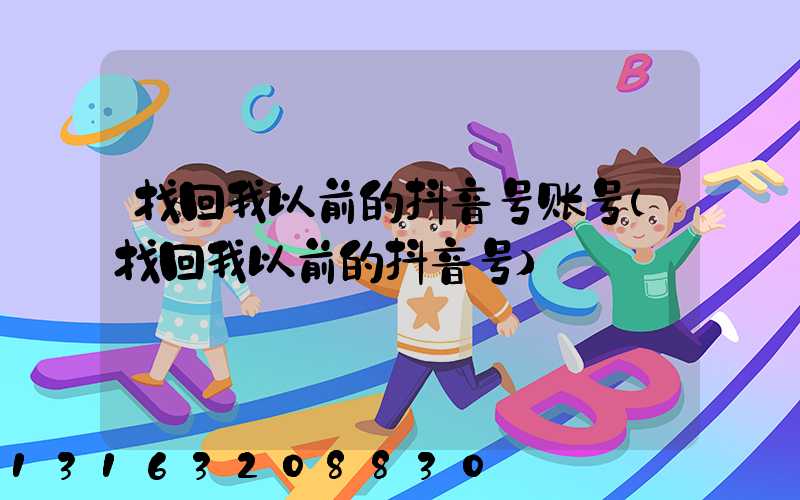 找回我以前的抖音号账号(找回我以前的抖音号)
