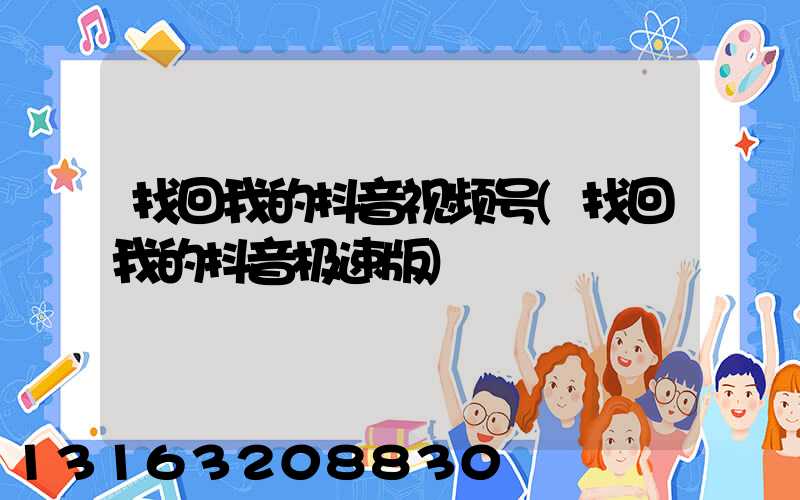 找回我的抖音视频号(找回我的抖音极速版)