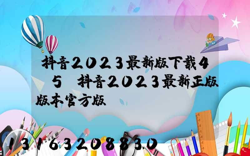 抖音2023最新版下载4.5(抖音2023最新正版版本官方版)