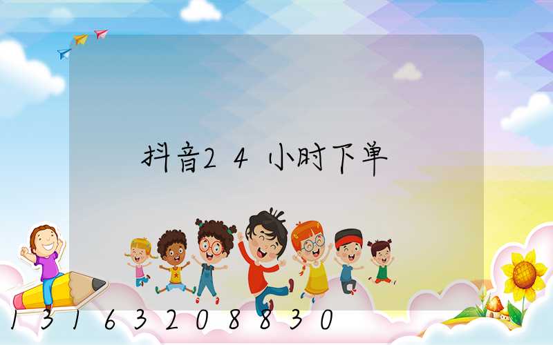 抖音24小时下单