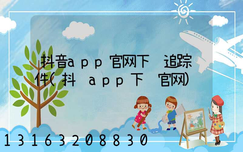 抖音app官网下载追踪软件(抖赚app下载官网)