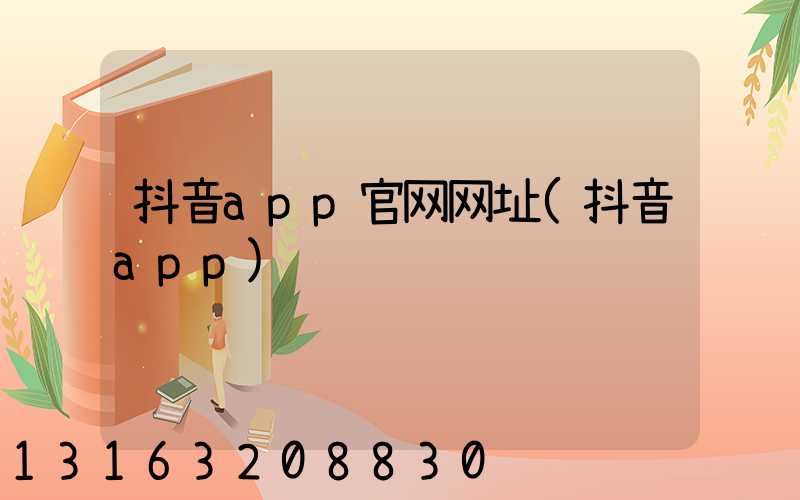 抖音app官网网址(抖音app)